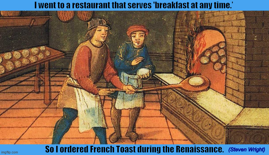 I went to a restaurant that serves 'breakfast at any time.’ | image tagged in breakfast,restaurant,renaissance,steven wright,memes,funny | made w/ Imgflip meme maker