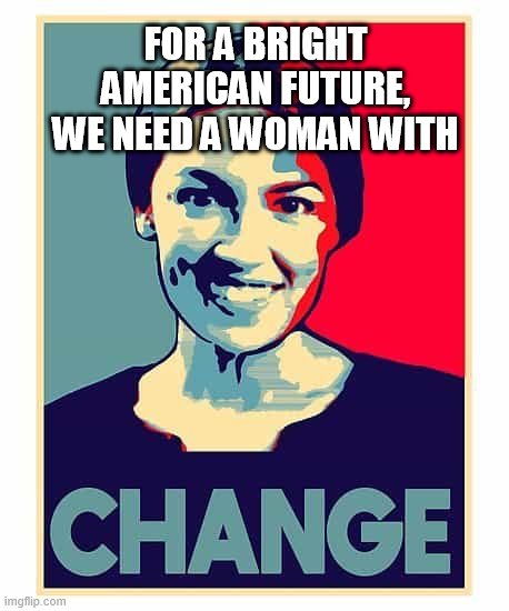 President AOC 2024 | FOR A BRIGHT AMERICAN FUTURE, WE NEED A WOMAN WITH | image tagged in america,aoc,democratic socialism,aoc 2024,change | made w/ Imgflip meme maker