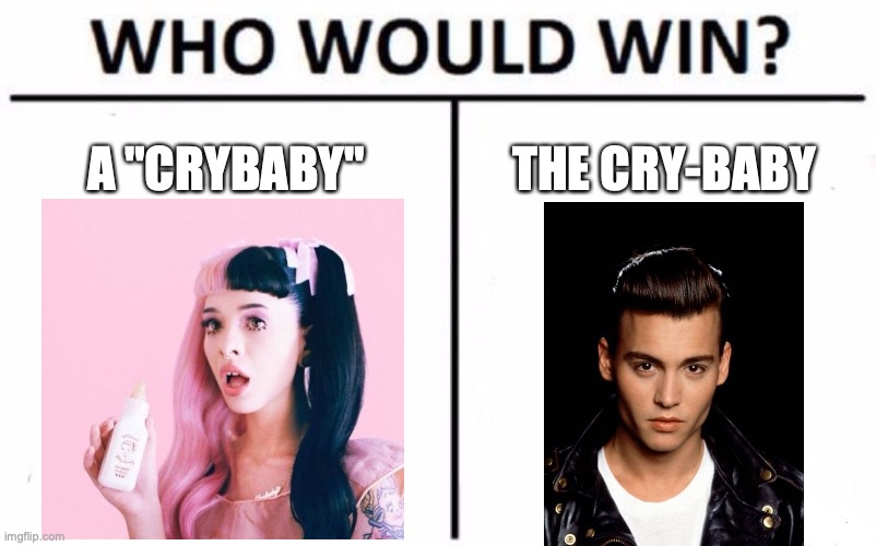 Who do you choose? | A "CRYBABY"; THE CRY-BABY | image tagged in memes,who would win,crybaby,johnny depp,melanie martinez | made w/ Imgflip meme maker