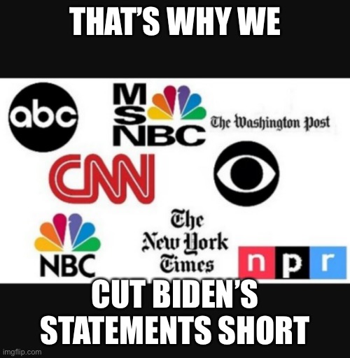 Media lies | THAT’S WHY WE CUT BIDEN’S STATEMENTS SHORT | image tagged in media lies | made w/ Imgflip meme maker