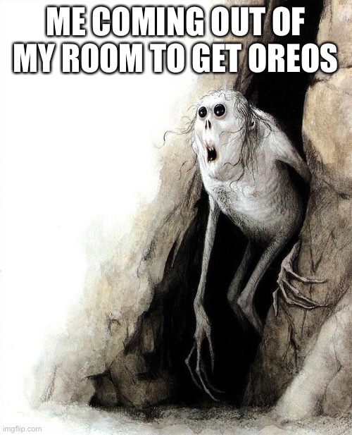 Mom? Dad? Friends? | ME COMING OUT OF MY ROOM TO GET OREOS | image tagged in mom dad friends | made w/ Imgflip meme maker