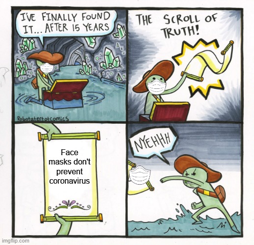 They most certainly do not | Face masks don't prevent coronavirus | image tagged in memes,the scroll of truth | made w/ Imgflip meme maker