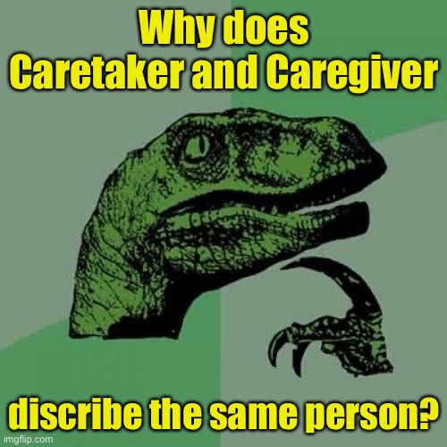Philosoraptor | Why does Caretaker and Caregiver; discribe the same person? | image tagged in memes,philosoraptor | made w/ Imgflip meme maker