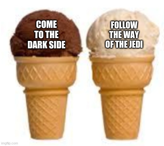 ice cream | COME TO THE DARK SIDE; FOLLOW THE WAY OF THE JEDI | image tagged in memes | made w/ Imgflip meme maker