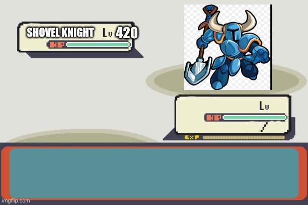 Shovel knight joins the battle | 420; SHOVEL KNIGHT | image tagged in pokemon battle,shovel,knight | made w/ Imgflip meme maker