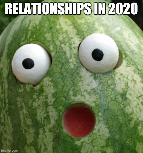 RELATIONSHIPS IN 2020 | image tagged in relationships,covid-19,bear grylls improvise adapt overcome | made w/ Imgflip meme maker