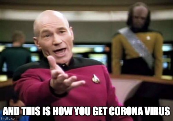 Picard Wtf | AND THIS IS HOW YOU GET CORONA VIRUS | image tagged in memes,picard wtf | made w/ Imgflip meme maker