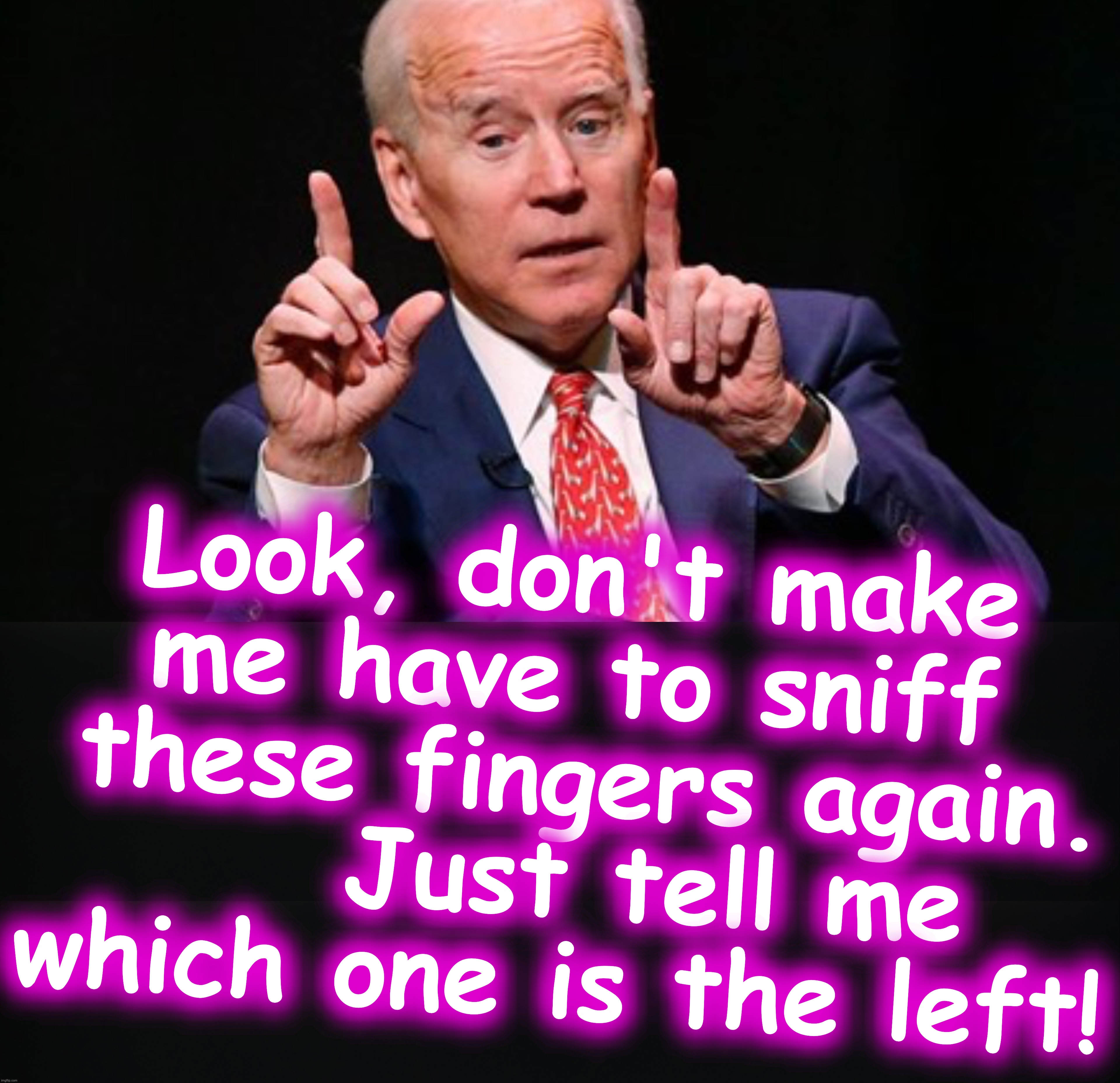 Look, don't make me have to sniff  these fingers again.     Just tell me which one is the left! | image tagged in biden | made w/ Imgflip meme maker