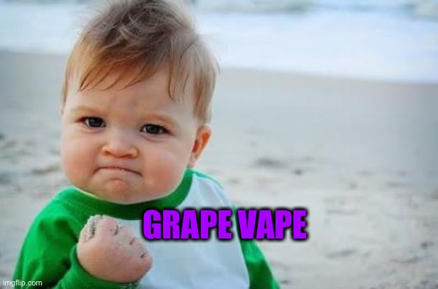 Fist pump baby | GRAPE VAPE | image tagged in fist pump baby | made w/ Imgflip meme maker
