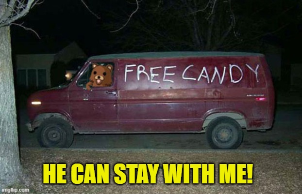 Pedobear | HE CAN STAY WITH ME! | image tagged in pedobear | made w/ Imgflip meme maker