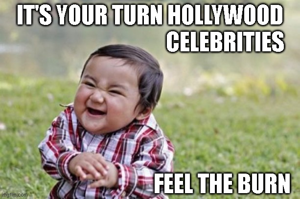 Evil Toddler | IT'S YOUR TURN HOLLYWOOD; CELEBRITIES; FEEL THE BURN | image tagged in memes,evil toddler | made w/ Imgflip meme maker