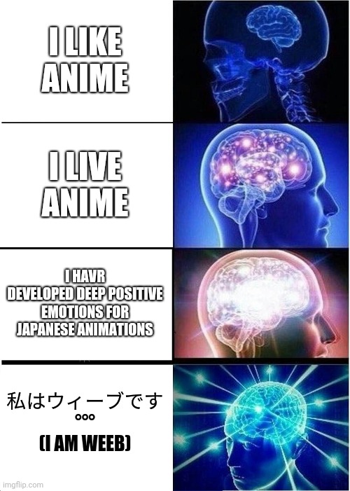 Expanding Brain | I LIKE ANIME; I LIVE ANIME; I HAVR DEVELOPED DEEP POSITIVE EMOTIONS FOR JAPANESE ANIMATIONS; 私はウィーブです
°°°
(I AM WEEB) | image tagged in memes,expanding brain | made w/ Imgflip meme maker