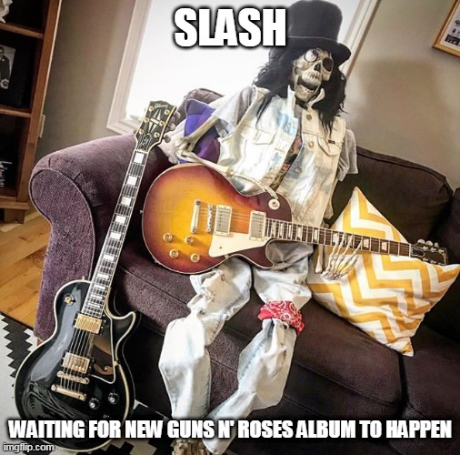 Slash | SLASH; WAITING FOR NEW GUNS N' ROSES ALBUM TO HAPPEN | image tagged in slash,waiting skeleton,guns n roses,waiting,gibson,funny | made w/ Imgflip meme maker