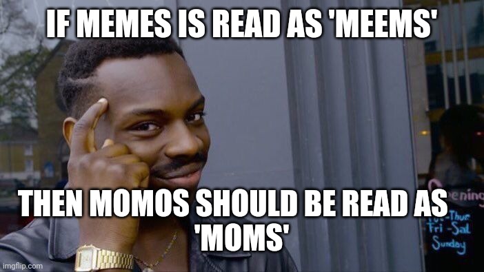Roll Safe Think About It | IF MEMES IS READ AS 'MEEMS'; THEN MOMOS SHOULD BE READ AS   
'MOMS' | image tagged in memes,roll safe think about it | made w/ Imgflip meme maker