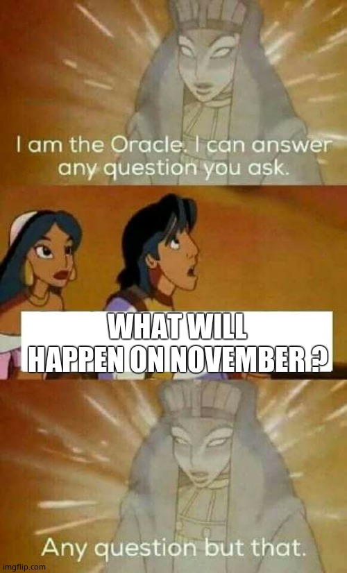 oracle question | WHAT WILL HAPPEN ON NOVEMBER ? | image tagged in oracle question | made w/ Imgflip meme maker