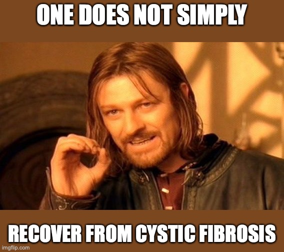 One Does Not Simply Meme | ONE DOES NOT SIMPLY; RECOVER FROM CYSTIC FIBROSIS | image tagged in memes,one does not simply | made w/ Imgflip meme maker