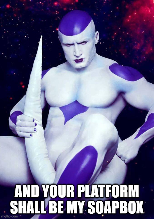 DBZ Frieza Fail | AND YOUR PLATFORM SHALL BE MY SOAPBOX | image tagged in dbz frieza fail | made w/ Imgflip meme maker