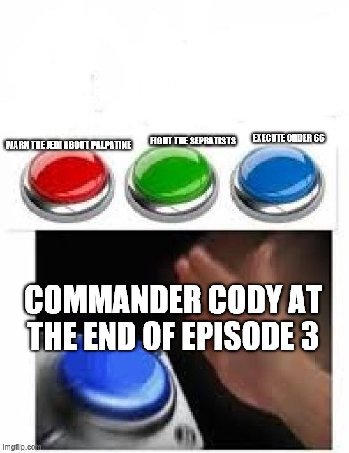 Red Green Blue Buttons | EXECUTE ORDER 66; FIGHT THE SEPRATISTS; WARN THE JEDI ABOUT PALPATINE; COMMANDER CODY AT THE END OF EPISODE 3 | image tagged in red green blue buttons,star wars | made w/ Imgflip meme maker