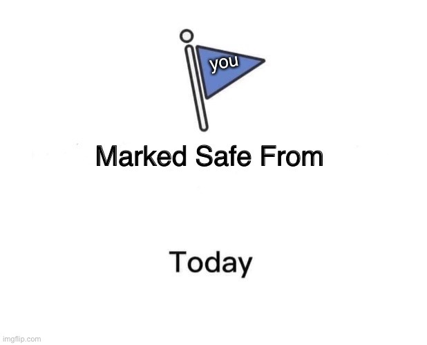 Marked Safe From | you | image tagged in memes,marked safe from | made w/ Imgflip meme maker