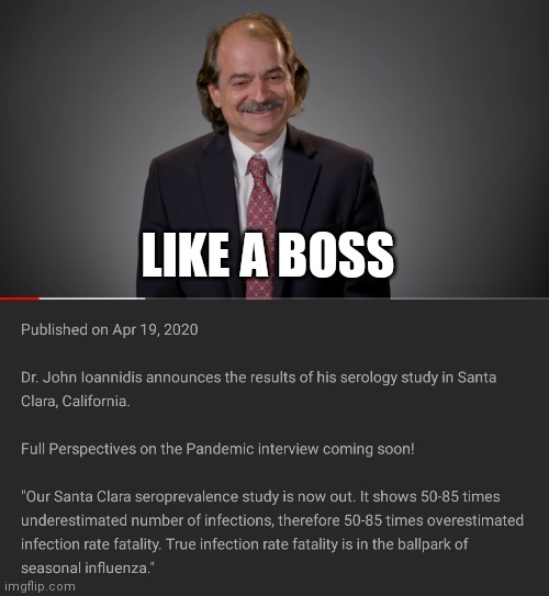 Dr. John Ioannadis of Stanford announces the results of his serology study in CA. | LIKE A BOSS | image tagged in coronavirus,flu | made w/ Imgflip meme maker
