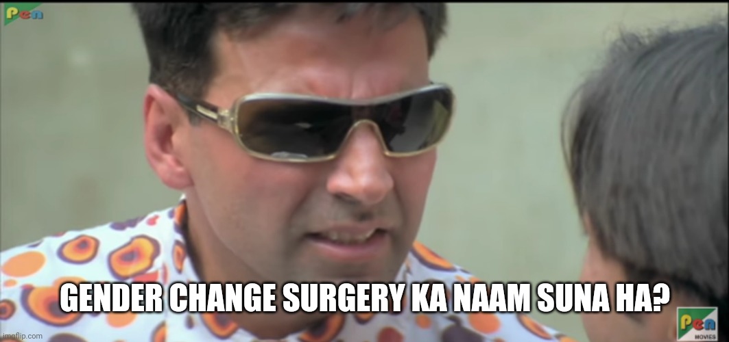 Akshay Kumar- plastic surgery ka naam suna hai? | GENDER CHANGE SURGERY KA NAAM SUNA HA? | image tagged in akshay kumar- plastic surgery ka naam suna hai | made w/ Imgflip meme maker