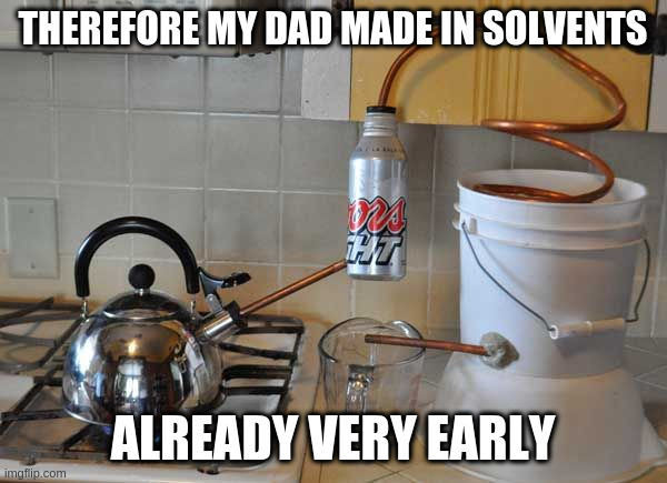 THEREFORE MY DAD MADE IN SOLVENTS ALREADY VERY EARLY | made w/ Imgflip meme maker
