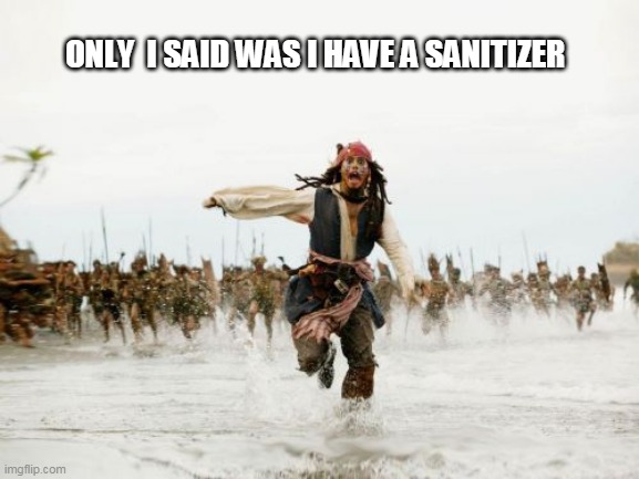 Jack Sparrow Being Chased Meme | ONLY  I SAID WAS I HAVE A SANITIZER | image tagged in memes,jack sparrow being chased | made w/ Imgflip meme maker