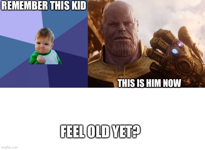 REMEMBER THIS KID THIS IS HIM NOW FEEL OLD YET? | image tagged in memes,success kid,blank white template,thanos smile | made w/ Imgflip meme maker