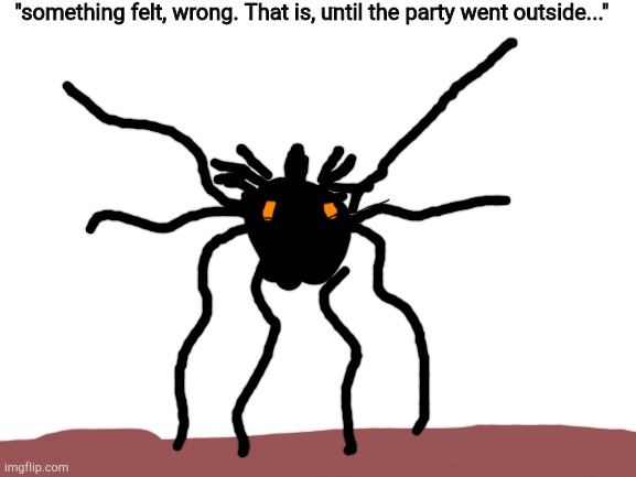 Blank White Template | "something felt, wrong. That is, until the party went outside..." | image tagged in blank white template | made w/ Imgflip meme maker