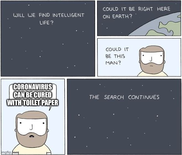 Intelligent life... | CORONAVIRUS CAN BE CURED WITH TOILET PAPER | image tagged in intelligent life,isaac_laugh,coronavirus,toilet paper | made w/ Imgflip meme maker