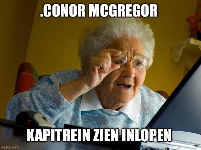 Grandma Finds The Internet Meme | .CONOR MCGREGOR; KAPITREIN ZIEN INLOPEN | image tagged in memes,grandma finds the internet | made w/ Imgflip meme maker