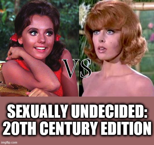Choices, choices... | SEXUALLY UNDECIDED: 20TH CENTURY EDITION | image tagged in memes,ginger,mary ann,sexually,undecided,gilligan's island | made w/ Imgflip meme maker