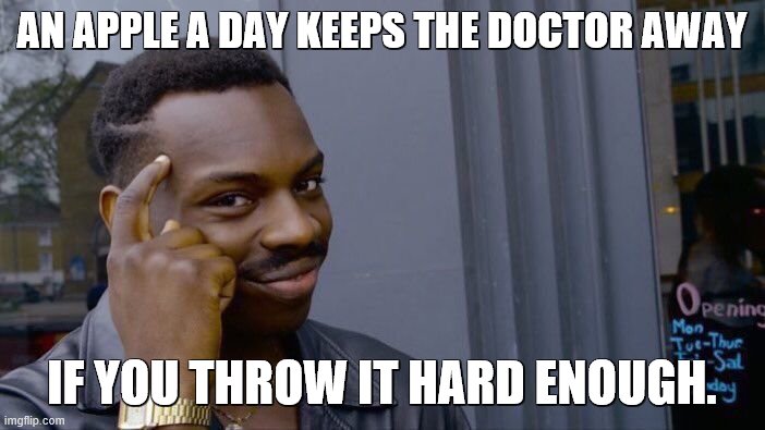 Roll Safe Think About It Meme | AN APPLE A DAY KEEPS THE DOCTOR AWAY IF YOU THROW IT HARD ENOUGH. | image tagged in memes,roll safe think about it | made w/ Imgflip meme maker
