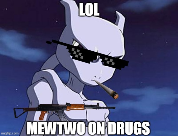 Mewtwo | LOL; MEWTWO ON DRUGS | image tagged in mewtwo | made w/ Imgflip meme maker