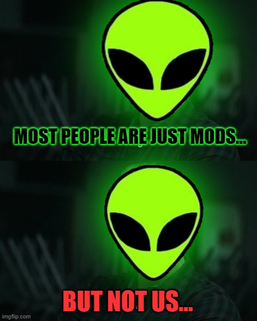 MOST PEOPLE ARE JUST MODS... BUT NOT US... | made w/ Imgflip meme maker