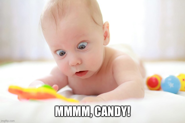 Baby discovers the internet | MMMM, CANDY! | image tagged in baby discovers the internet | made w/ Imgflip meme maker