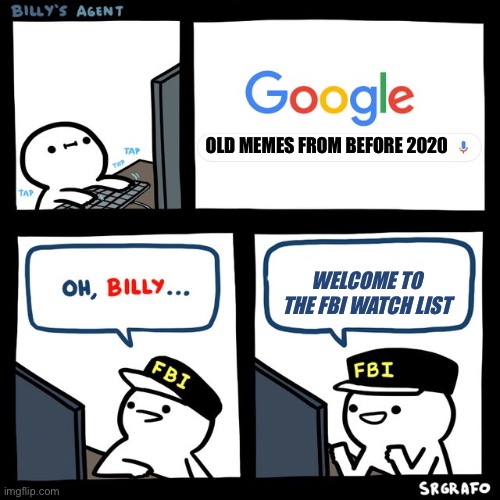 Billy's FBI Agent | OLD MEMES FROM BEFORE 2020; WELCOME TO THE FBI WATCH LIST | image tagged in billy's fbi agent | made w/ Imgflip meme maker