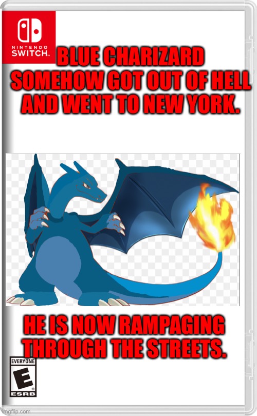 Oh [redacted] | BLUE CHARIZARD SOMEHOW GOT OUT OF HELL AND WENT TO NEW YORK. HE IS NOW RAMPAGING THROUGH THE STREETS. | image tagged in nintendo switch,pokemon | made w/ Imgflip meme maker