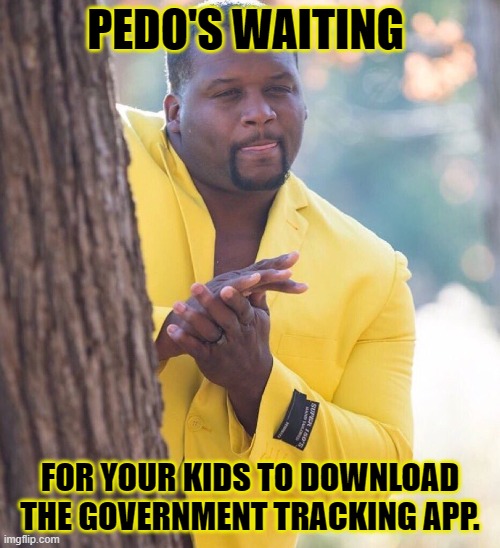 Tracking | PEDO'S WAITING; FOR YOUR KIDS TO DOWNLOAD THE GOVERNMENT TRACKING APP. | image tagged in government | made w/ Imgflip meme maker