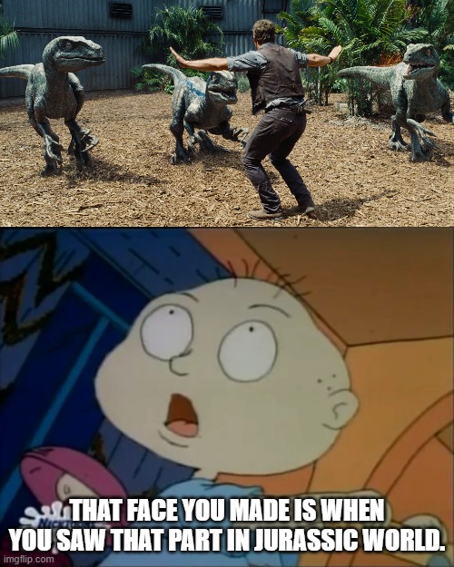Tommy Meets Owen and His Velociraptors | THAT FACE YOU MADE IS WHEN YOU SAW THAT PART IN JURASSIC WORLD. | image tagged in rugrats,velociraptor,jurassic world | made w/ Imgflip meme maker
