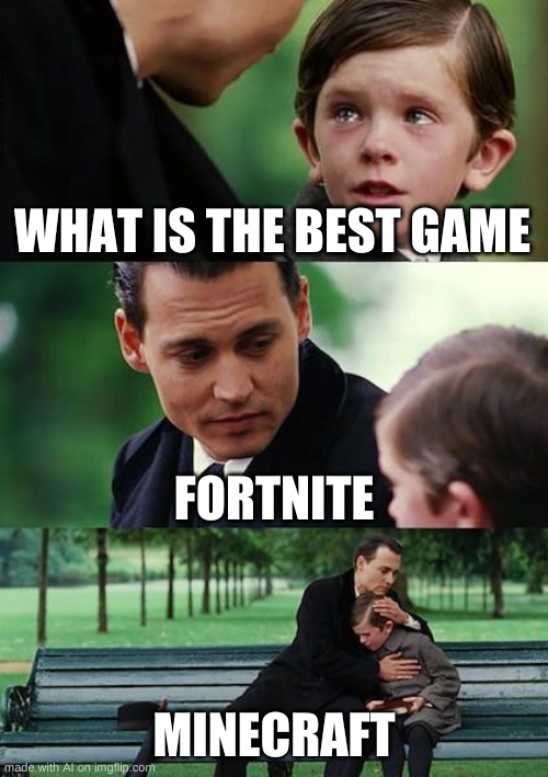 Finding Neverland | WHAT IS THE BEST GAME; FORTNITE; MINECRAFT | image tagged in memes,finding neverland | made w/ Imgflip meme maker