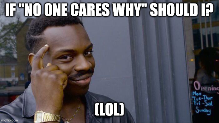 Roll Safe Think About It Meme | IF "NO ONE CARES WHY" SHOULD I? (LOL) | image tagged in memes,roll safe think about it | made w/ Imgflip meme maker