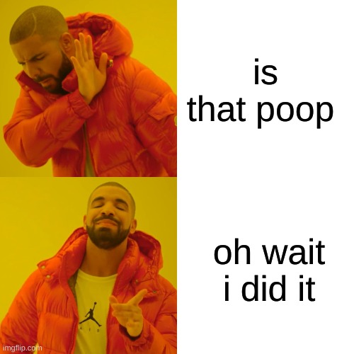 Drake Hotline Bling | is that poop; oh wait i did it | image tagged in memes,drake hotline bling | made w/ Imgflip meme maker