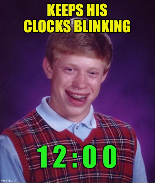 Bad Luck Brian Meme | KEEPS HIS CLOCKS BLINKING 1 2 : 0 0 | image tagged in memes,bad luck brian | made w/ Imgflip meme maker