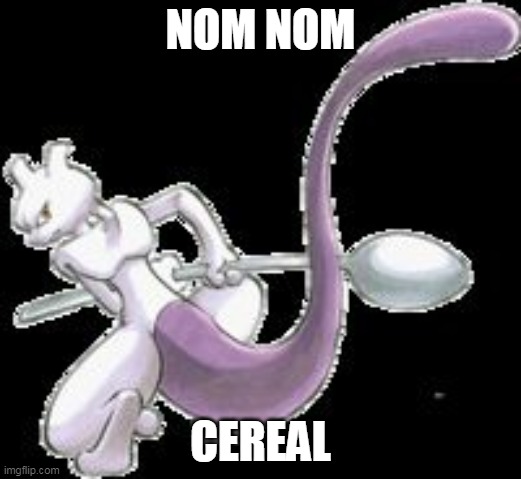 Spoon Mewtwo | NOM NOM; CEREAL | image tagged in spoon mewtwo | made w/ Imgflip meme maker