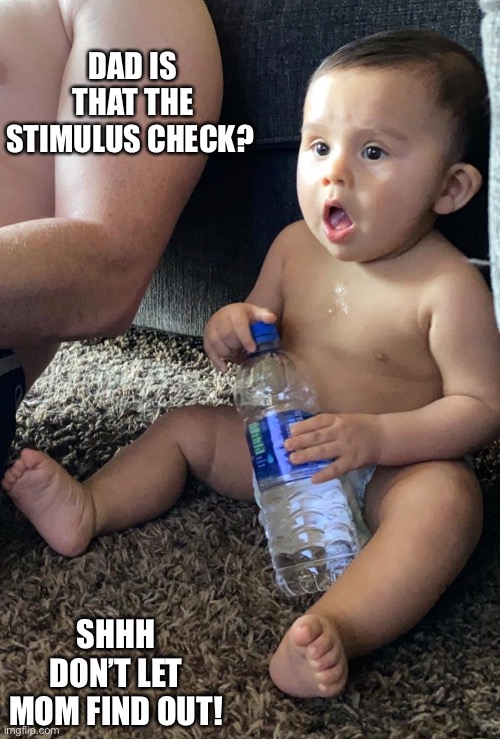 DAD IS THAT THE STIMULUS CHECK? SHHH DON’T LET MOM FIND OUT! | image tagged in funny,dad,no money,moms,cute baby,humour | made w/ Imgflip meme maker