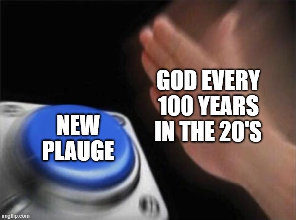 Blank Nut Button | GOD EVERY 100 YEARS IN THE 20'S; NEW PLAUGE | image tagged in memes,blank nut button,coronavirus,for the love of god | made w/ Imgflip meme maker