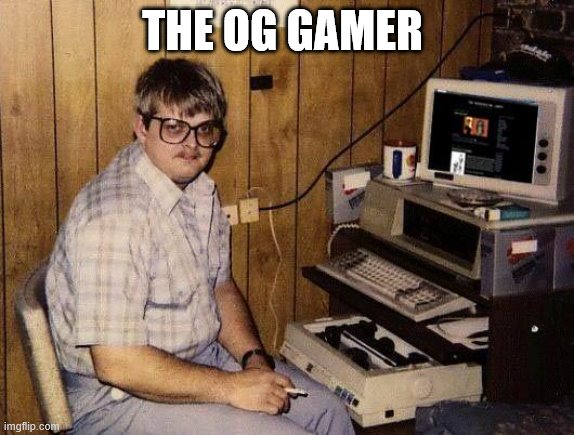 computer nerd | THE OG GAMER | image tagged in computer nerd | made w/ Imgflip meme maker
