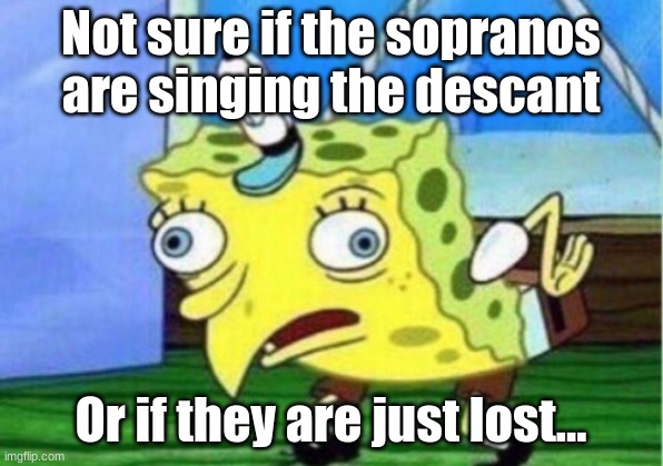 Mocking Spongebob | Not sure if the sopranos are singing the descant; Or if they are just lost... | image tagged in memes,mocking spongebob | made w/ Imgflip meme maker
