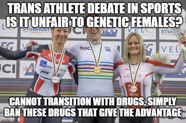 Three sides to this story | TRANS ATHLETE DEBATE IN SPORTS IS IT UNFAIR TO GENETIC FEMALES? CANNOT TRANSITION WITH DRUGS. SIMPLY BAN THESE DRUGS THAT GIVE THE ADVANTAGE | image tagged in sport,transgender | made w/ Imgflip meme maker
